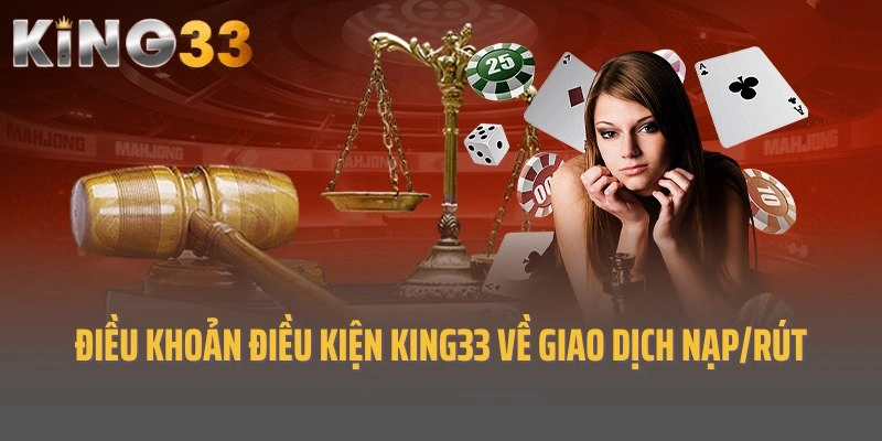 Điều khoản điều kiện King33 về giao dịch nạp/rút