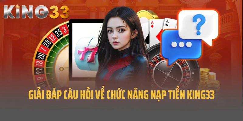 Giải đáp câu hỏi về chức năng nạp tiền King33 của nhà cái
