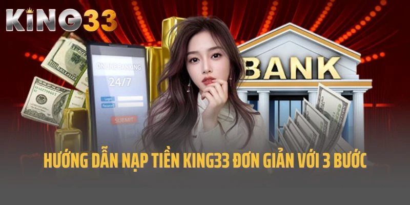 Hướng dẫn nạp tiền King33 đơn giản với 3 bước cho newbie