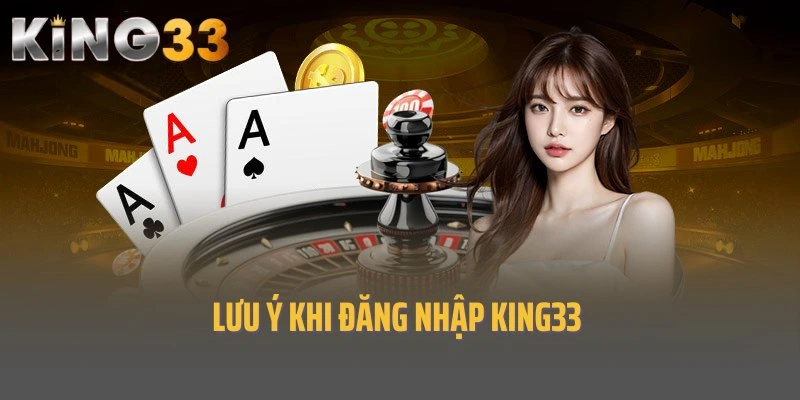 Lưu ý đăng nhập King33 mà người chơi mới phải biết rõ
