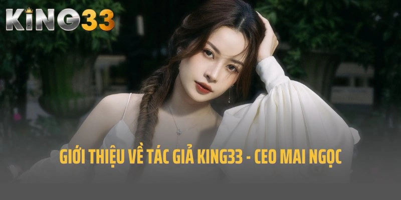 Giới thiệu về tác giả King33 - CEO Nguyễn Thị Mai Ngọc