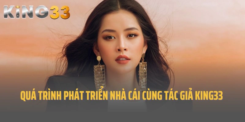 Quá trình phát triển nhà cái cùng tác giả King33 - Mai Ngọc