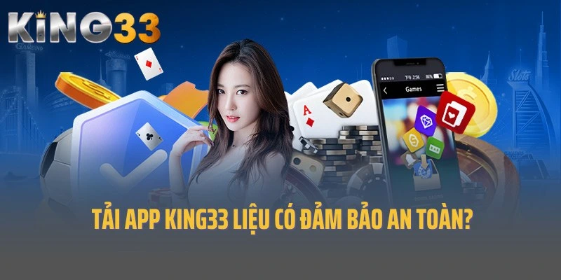 Trả lời câu hỏi tải app King33 liệu có đảm bảo an toàn