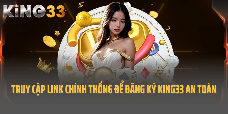 Truy cập đường link chính thống để đăng ký King33 an toàn