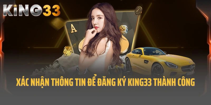 Xác nhận thông tin chính xác để đăng ký King33 thành công