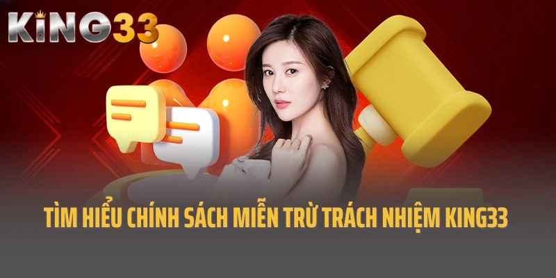 Tìm hiểu khái niệm chính sách miễn trừ trách nhiệm King33