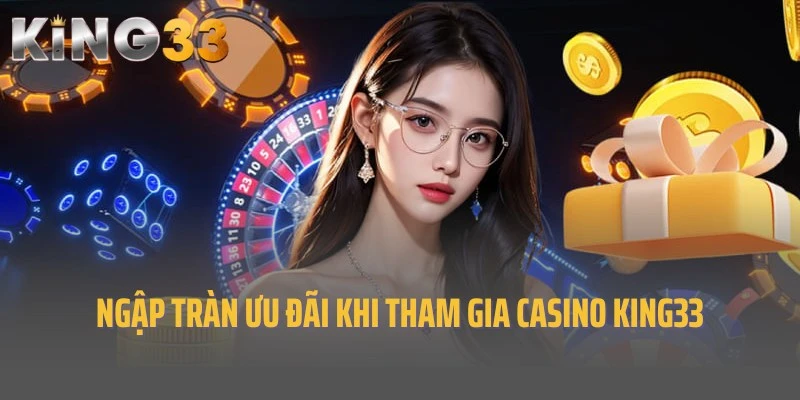 Ưu đãi Casino King33 đặc sắc đang được quan tâm hàng đầu