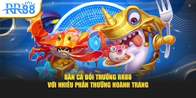 Bắn cá đổi thưởng RR88 với nhiều phần quà hoành tráng