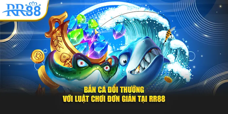 Bắn cá đổi thưởng với luật chơi đơn giản tại RR88