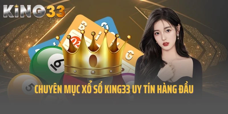 Chuyên mục xổ số King33 siêu hot, thịnh hành hàng đầu