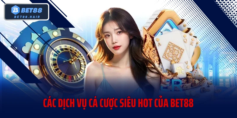 Các dịch vụ cá cược siêu hot của BET88