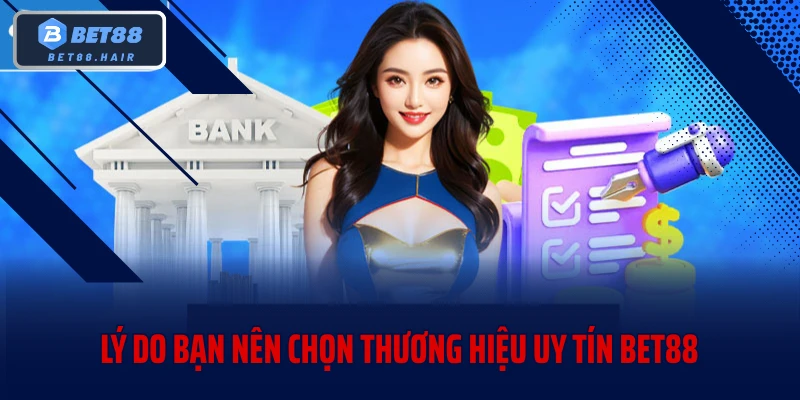 Lý do bạn nên chọn thương hiệu uy tín BET88
