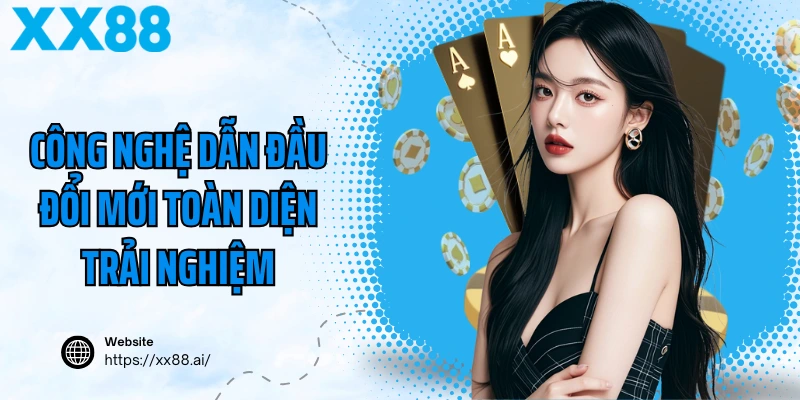 Công nghệ dẫn đầu đổi mới toàn diện trải nghiệm